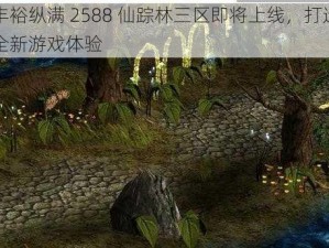 丰裕纵满 2588 仙踪林三区即将上线，打造全新游戏体验