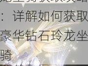 FF14钻石玲龙坐骑获取攻略：详解如何获取豪华钻石玲龙坐骑