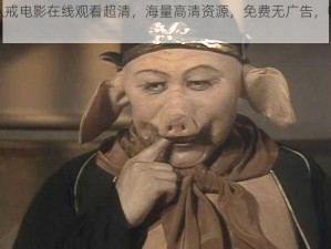 八戒，八戒电影在线观看超清，海量高清资源，免费无广告，畅享视觉盛宴