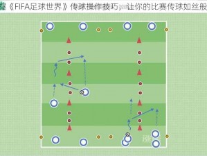 《掌握《FIFA足球世界》传球操作技巧，让你的比赛传球如丝般顺滑》