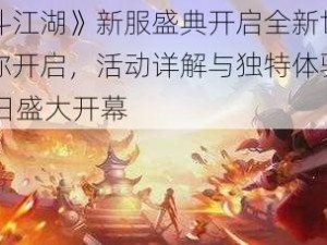 《格斗江湖》新服盛典开启全新世界冒险等你开启，活动详解与独特体验 4月21日盛大开幕