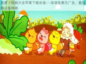 拔萝卜视频大全苹果下载安装——高清免费无广告，看视频必备神器