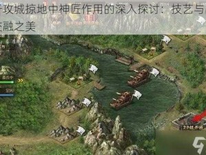 关于攻城掠地中神匠作用的深入探讨：技艺与战争的交融之美