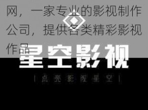 星空传媒有限公司网站官网，一家专业的影视制作公司，提供各类精彩影视作品