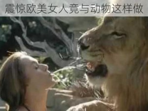 震惊欧美女人竟与动物这样做