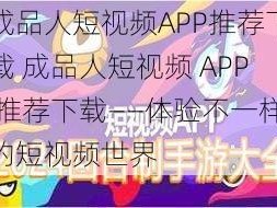 成品人短视频APP推荐下载 成品人短视频 APP 推荐下载——体验不一样的短视频世界