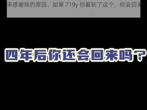 719y你会回来感谢我的原因、如果 719y 你看到了这个，你会回来感谢我的原因是什么？