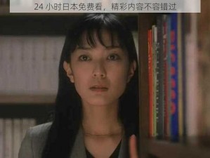 24 小时日本免费看，精彩内容不容错过