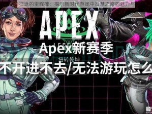 APEX创新征途的里程碑：揭示新时代游戏中智慧之巅的魅力与挑战之旅