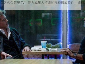 国产精品无码久久久久禁果 TV：专为成年人打造的视频播放软件，拥有海量精彩影片，让你一次看个够