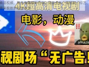 九九免费精品视频，聚合海量精彩内容，涵盖电影、电视剧、综艺、动漫等多种类型，带来极致的视觉享受