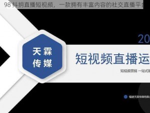 98 抖抈直播短视频，一款拥有丰富内容的社交直播平台