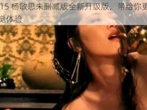 梅瓶 15 杨敏思未删减版全新升级版，带给你更震撼的视觉体验