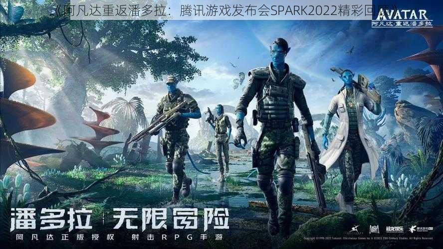 《阿凡达重返潘多拉：腾讯游戏发布会SPARK2022精彩回顾》