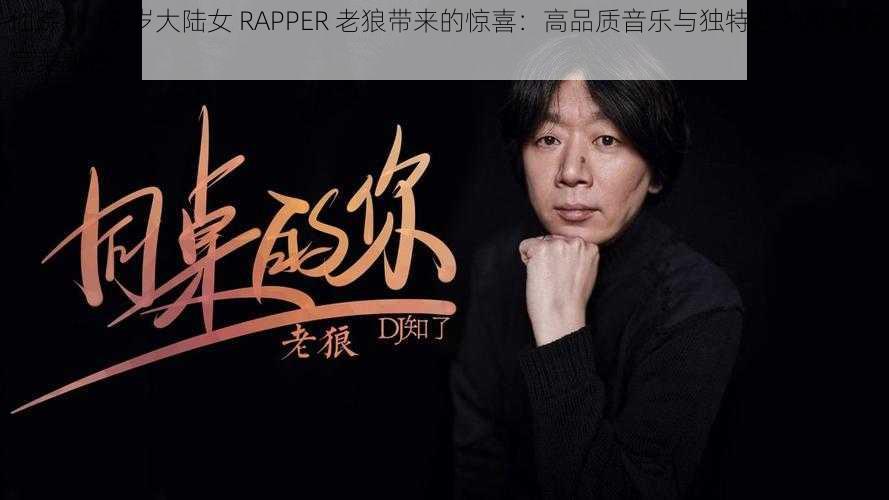 仙踪林 19 岁大陆女 RAPPER 老狼带来的惊喜：高品质音乐与独特艺术风格的完美融合