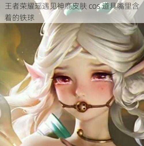 王者荣耀瑶遇见神鹿皮肤 cos 道具嘴里含着的铁球