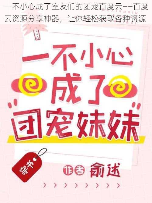 一不小心成了室友们的团宠百度云——百度云资源分享神器，让你轻松获取各种资源