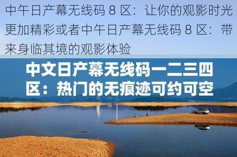 中午日产幕无线码 8 区：让你的观影时光更加精彩或者中午日产幕无线码 8 区：带来身临其境的观影体验