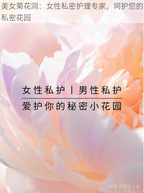 美女菊花洞：女性私密护理专家，呵护您的私密花园