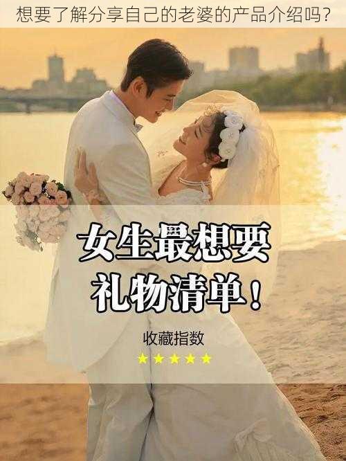 想要了解分享自己的老婆的产品介绍吗？