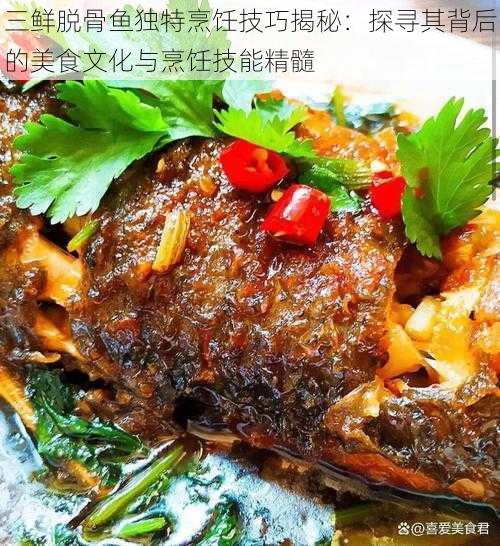 三鲜脱骨鱼独特烹饪技巧揭秘：探寻其背后的美食文化与烹饪技能精髓