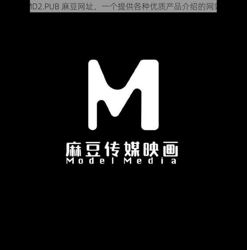 MD2.PUB 麻豆网址，一个提供各种优质产品介绍的网站