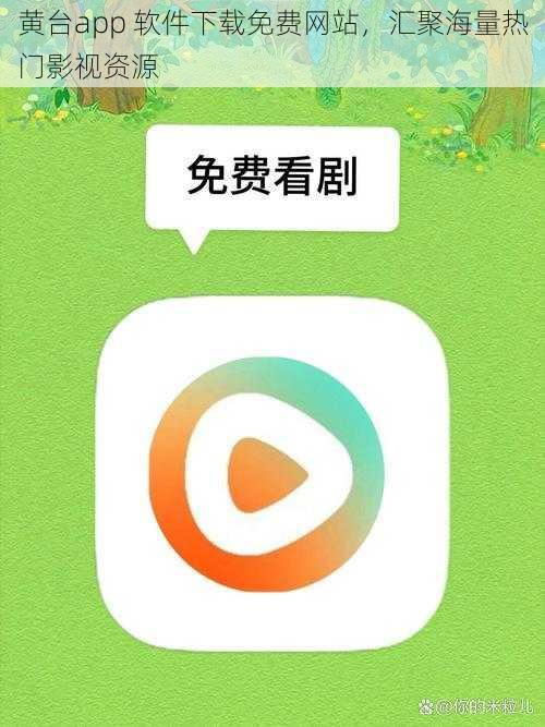 黄台app 软件下载免费网站，汇聚海量热门影视资源