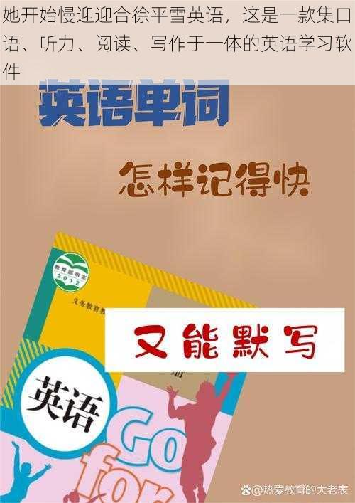 她开始慢迎迎合徐平雪英语，这是一款集口语、听力、阅读、写作于一体的英语学习软件