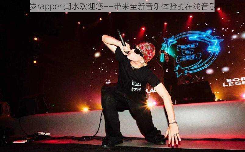 十八岁rapper 潮水欢迎您——带来全新音乐体验的在线音乐平台