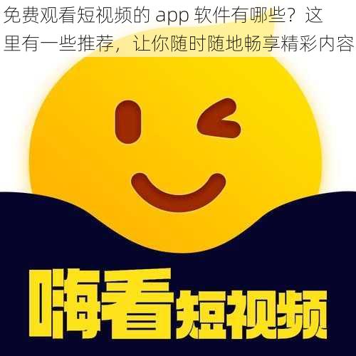 免费观看短视频的 app 软件有哪些？这里有一些推荐，让你随时随地畅享精彩内容