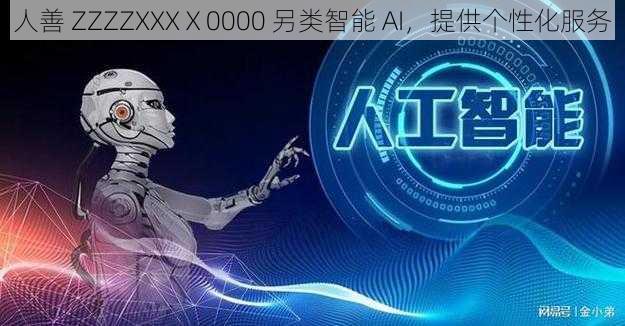 人善 ZZZZXXXⅩ0000 另类智能 AI，提供个性化服务