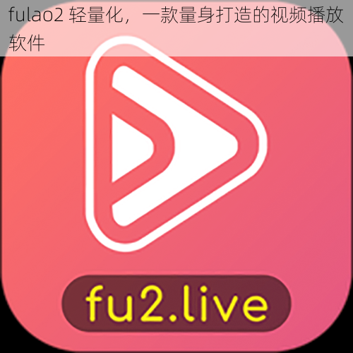 fulao2 轻量化，一款量身打造的视频播放软件