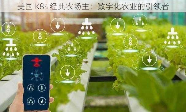 美国 K8s 经典农场主：数字化农业的引领者