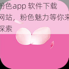 粉色app 软件下载网站，粉色魅力等你来探索