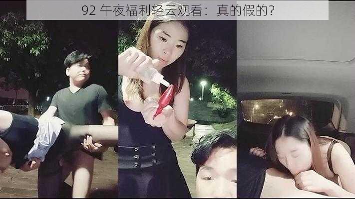 92 午夜福利轻云观看：真的假的？