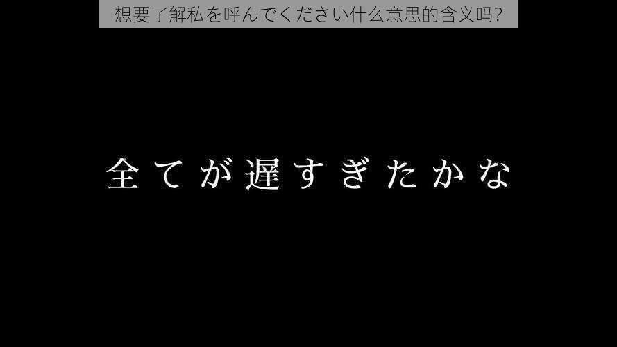 想要了解私を呼んでください什么意思的含义吗？