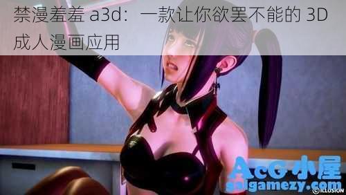 禁漫羞羞 a3d：一款让你欲罢不能的 3D 成人漫画应用