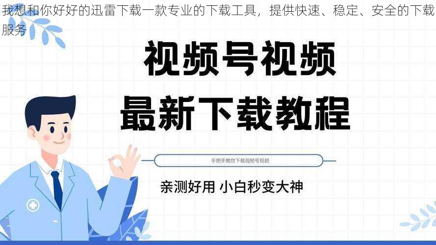 我想和你好好的迅雷下载一款专业的下载工具，提供快速、稳定、安全的下载服务