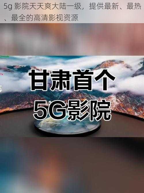 5g 影院天天爽大陆一级，提供最新、最热、最全的高清影视资源