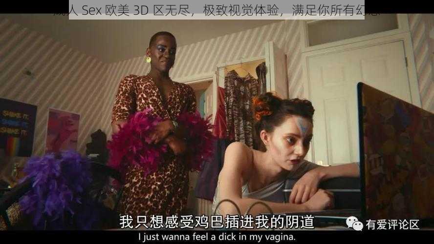 成人 Sex 欧美 3D 区无尽，极致视觉体验，满足你所有幻想