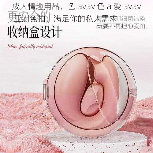 成人情趣用品，色 avav 色 a 爱 avav 亚洲色拍，满足你的私人需求