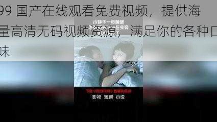 99 国产在线观看免费视频，提供海量高清无码视频资源，满足你的各种口味