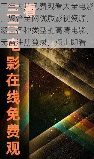 三年大片免费观看大全电影，聚合全网优质影视资源，涵盖各种类型的高清电影，无需注册登录，点击即看