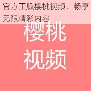 官方正版樱桃视频，畅享无限精彩内容