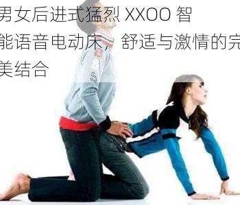 男女后进式猛烈 XXOO 智能语音电动床，舒适与激情的完美结合