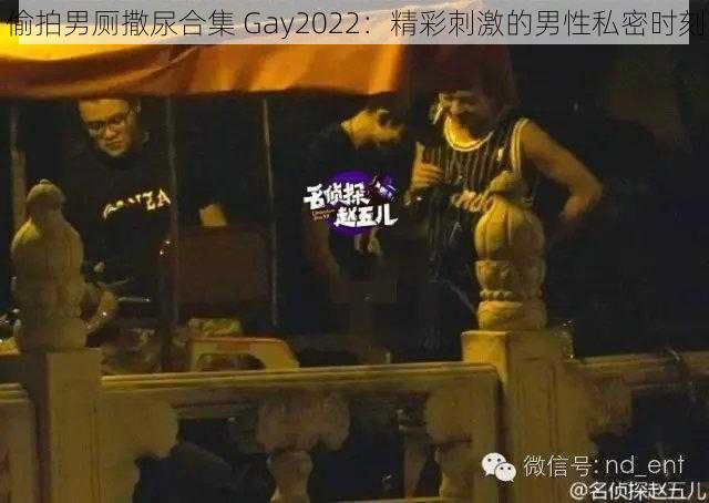 偷拍男厕撒尿合集 Gay2022：精彩刺激的男性私密时刻