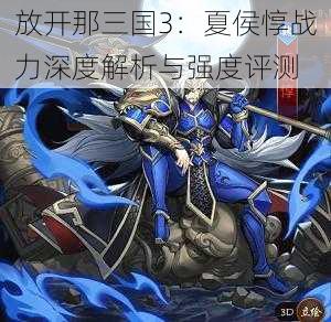 放开那三国3：夏侯惇战力深度解析与强度评测