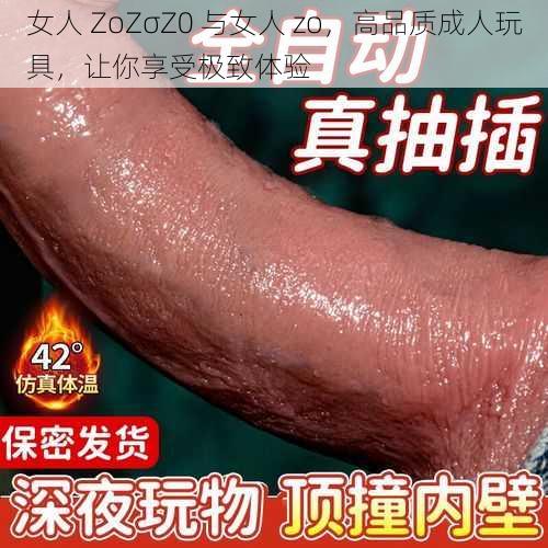 女人 ZoZσZ0 与女人 zo，高品质成人玩具，让你享受极致体验