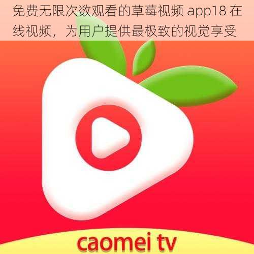 免费无限次数观看的草莓视频 app18 在线视频，为用户提供最极致的视觉享受