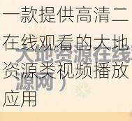 一款提供高清二在线观看的大地资源类视频播放应用